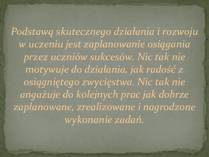 Podstawą skutecznego działania i rozwoju w uczeniu jest zaplanowanie osiągania przez uczniów sukcesów. Nic