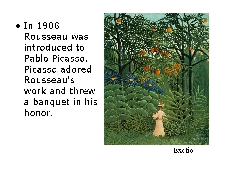  • In 1908 Rousseau was introduced to Pablo Picasso adored Rousseau's work and