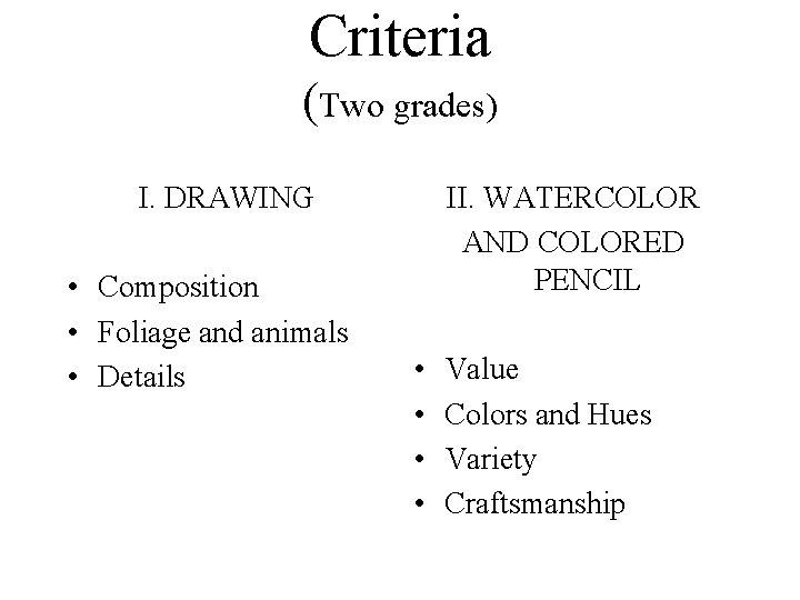 Criteria (Two grades) I. DRAWING • Composition • Foliage and animals • Details II.