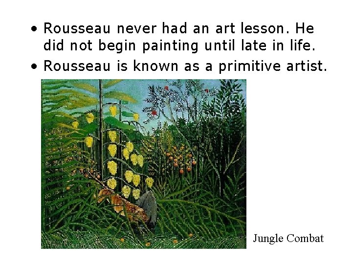  • Rousseau never had an art lesson. He did not begin painting until