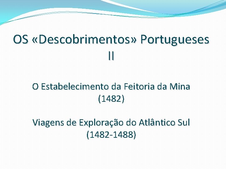 OS «Descobrimentos» Portugueses II O Estabelecimento da Feitoria da Mina (1482) Viagens de Exploração