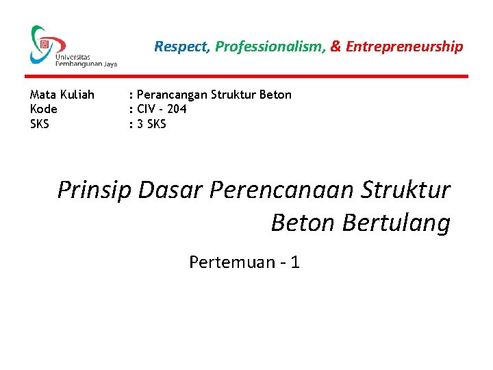 Respect, Professionalism, & Entrepreneurship Mata Kuliah Kode SKS : Perancangan Struktur Beton : CIV