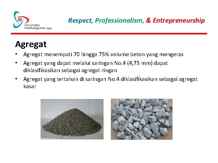 Respect, Professionalism, & Entrepreneurship Agregat • Agregat menempati 70 hingga 75% volume beton yang