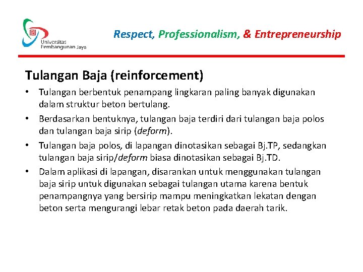 Respect, Professionalism, & Entrepreneurship Tulangan Baja (reinforcement) • Tulangan berbentuk penampang lingkaran paling banyak