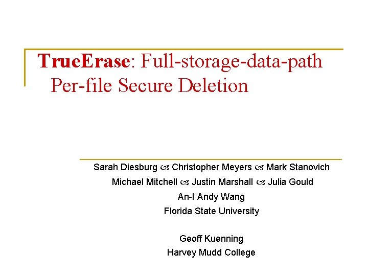 True. Erase: Full-storage-data-path Per-file Secure Deletion Sarah Diesburg Christopher Meyers Mark Stanovich Michael Mitchell