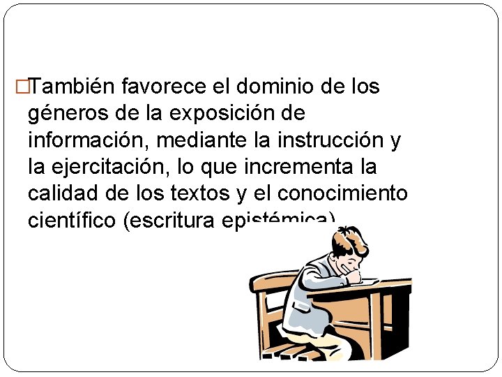 �También favorece el dominio de los géneros de la exposición de información, mediante la