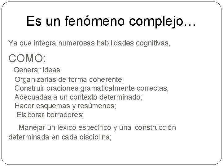 Es un fenómeno complejo… Ya que integra numerosas habilidades cognitivas, COMO: Generar ideas; Organizarlas