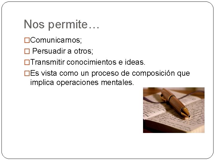 Nos permite… �Comunicarnos; � Persuadir a otros; �Transmitir conocimientos e ideas. �Es vista como