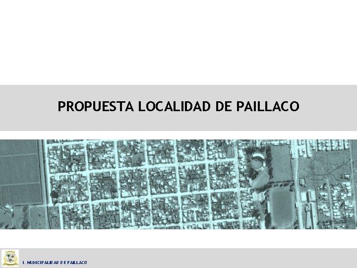 PROPUESTA LOCALIDAD DE PAILLACO I. MUNICIPALIDAD DE PAILLACO 