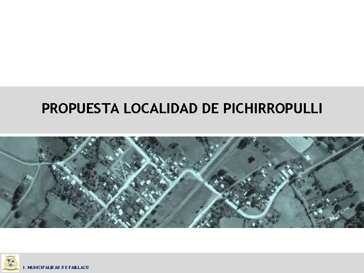 PROPUESTA LOCALIDAD DE PICHIRROPULLI I. MUNICIPALIDAD DE PAILLACO 