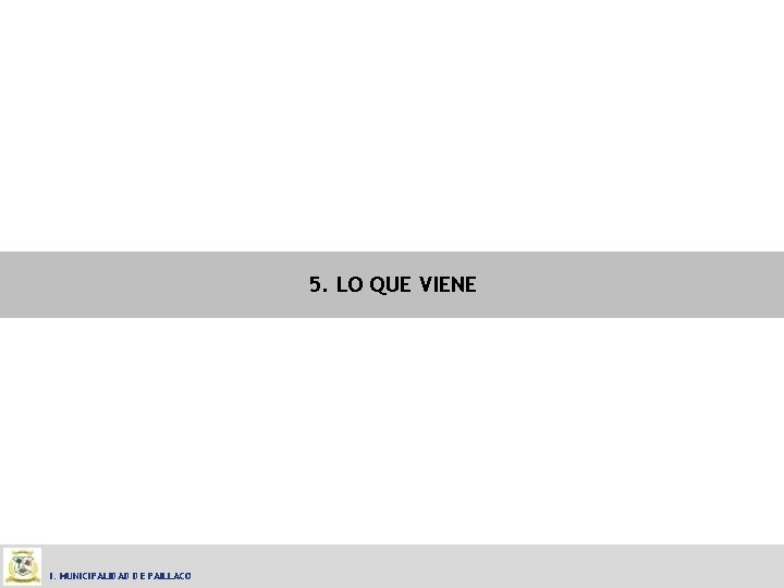 5. LO QUE VIENE I. MUNICIPALIDAD DE PAILLACO 