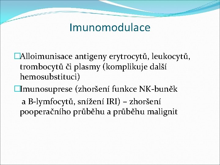 Imunomodulace �Alloimunisace antigeny erytrocytů, leukocytů, trombocytů či plasmy (komplikuje další hemosubstituci) �Imunosuprese (zhoršení funkce