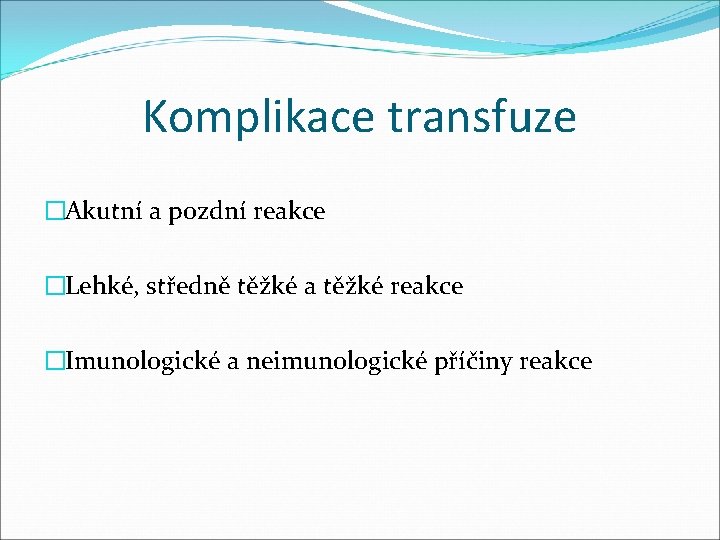 Komplikace transfuze �Akutní a pozdní reakce �Lehké, středně těžké a těžké reakce �Imunologické a