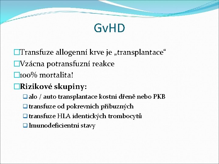 Gv. HD �Transfuze allogenní krve je „transplantace“ �Vzácna potransfuzní reakce � 100% mortalita! �Rizikové