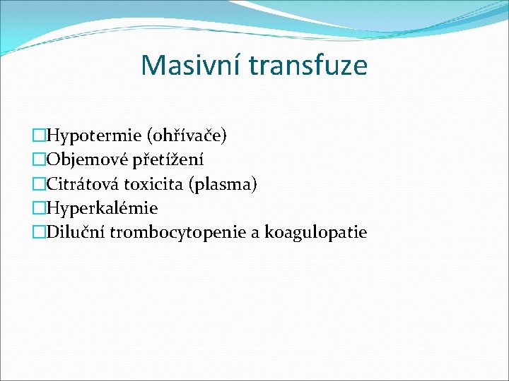 Masivní transfuze �Hypotermie (ohřívače) �Objemové přetížení �Citrátová toxicita (plasma) �Hyperkalémie �Diluční trombocytopenie a koagulopatie