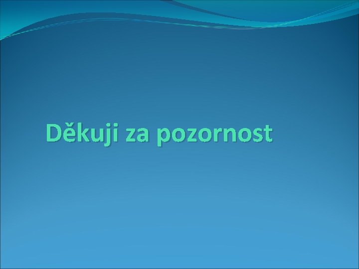 Děkuji za pozornost 