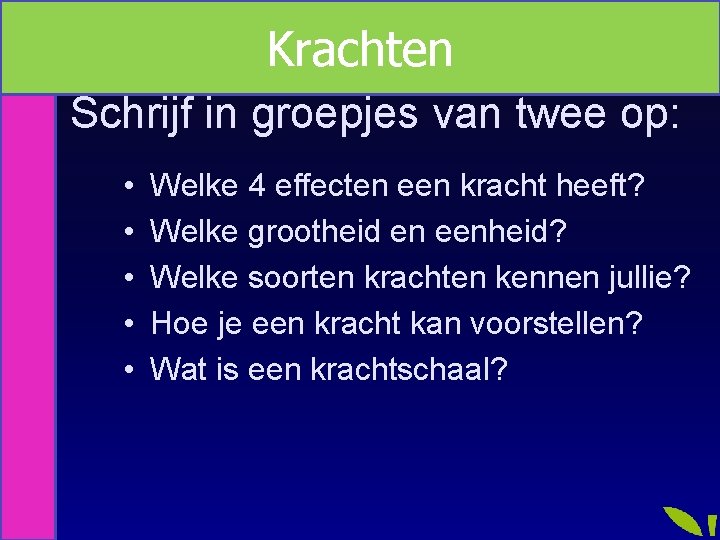 Krachten Schrijf in groepjes van twee op: • • • Welke 4 effecten een