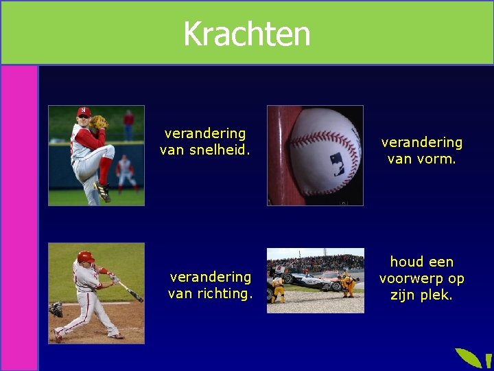 Krachten verandering van snelheid. verandering van richting. verandering van vorm. houd een voorwerp op