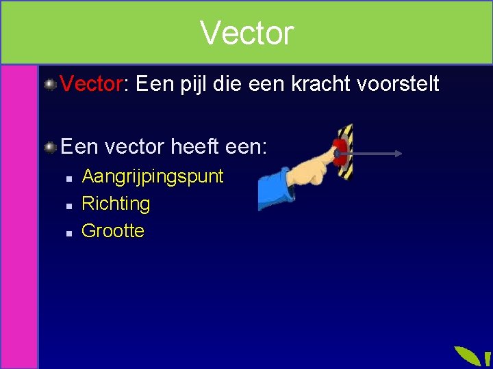 Vector: Een pijl die een kracht voorstelt Een vector heeft een: n n n