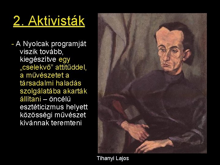2. Aktivisták - A Nyolcak programját viszik tovább, kiegészítve egy „cselekvő” attitűddel, a művészetet 2. Aktivisták - A Nyolcak programját viszik tovább, kiegészítve egy „cselekvő” attitűddel, a művészetet