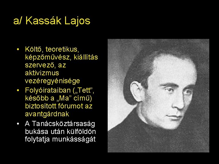 a/ Kassák Lajos • Költő, teoretikus, képzőművész, kiállítás szervező, az aktivizmus vezéregyénisége • Folyóirataiban a/ Kassák Lajos • Költő, teoretikus, képzőművész, kiállítás szervező, az aktivizmus vezéregyénisége • Folyóirataiban