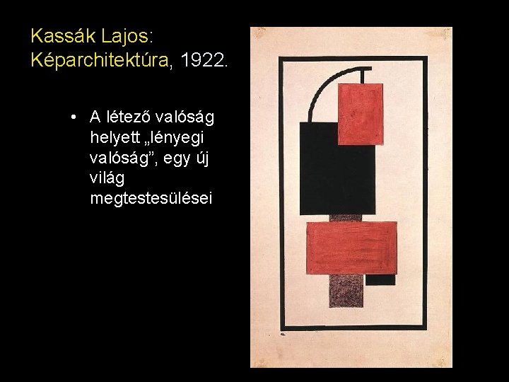 Kassák Lajos: Képarchitektúra, 1922. • A létező valóság helyett „lényegi valóság”, egy új világ Kassák Lajos: Képarchitektúra, 1922. • A létező valóság helyett „lényegi valóság”, egy új világ