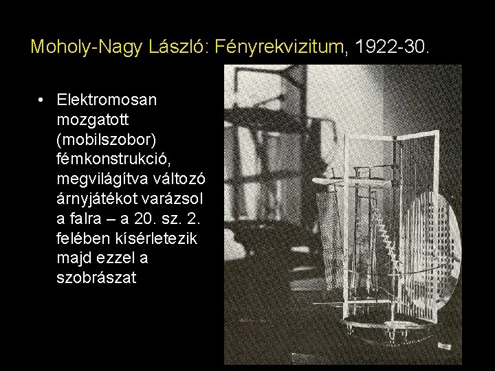 Moholy-Nagy László: Fényrekvizitum, 1922 -30. • Elektromosan mozgatott (mobilszobor) fémkonstrukció, megvilágítva változó árnyjátékot varázsol Moholy-Nagy László: Fényrekvizitum, 1922 -30. • Elektromosan mozgatott (mobilszobor) fémkonstrukció, megvilágítva változó árnyjátékot varázsol