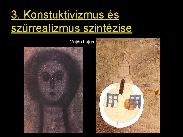 3. Konstuktivizmus és szürrealizmus szintézise Vajda Lajos 3. Konstuktivizmus és szürrealizmus szintézise Vajda Lajos