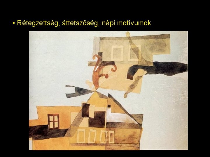 • Rétegzettség, áttetszőség, népi motívumok • Rétegzettség, áttetszőség, népi motívumok