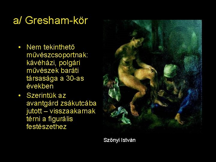 a/ Gresham-kör • Nem tekinthető művészcsoportnak: kávéházi, polgári művészek baráti társasága a 30 -as a/ Gresham-kör • Nem tekinthető művészcsoportnak: kávéházi, polgári művészek baráti társasága a 30 -as