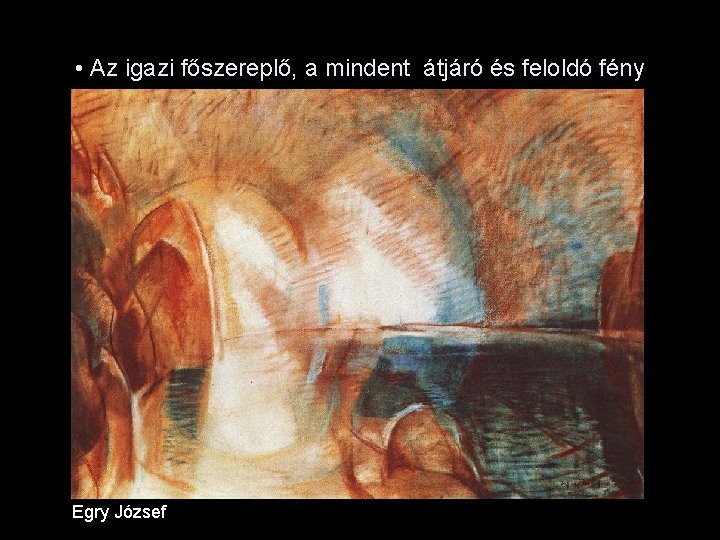 • Az igazi főszereplő, a mindent átjáró és feloldó fény Egry József • Az igazi főszereplő, a mindent átjáró és feloldó fény Egry József