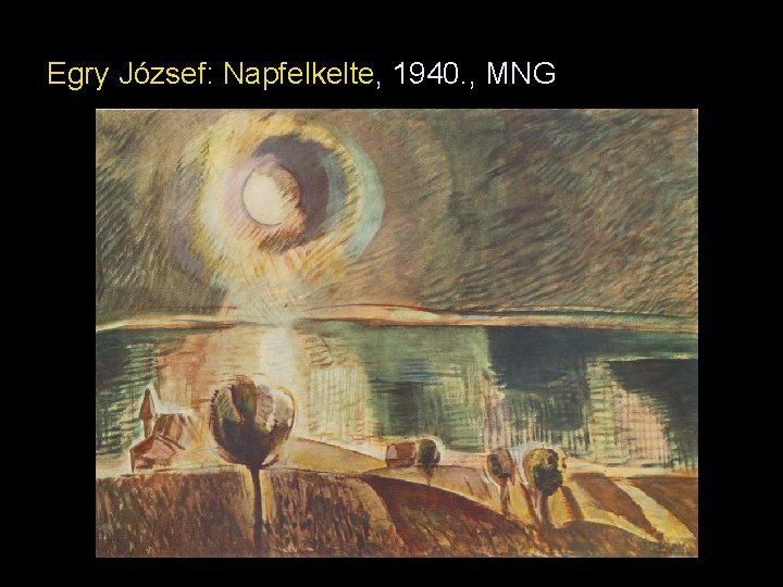 Egry József: Napfelkelte, 1940. , MNG Egry József: Napfelkelte, 1940. , MNG
