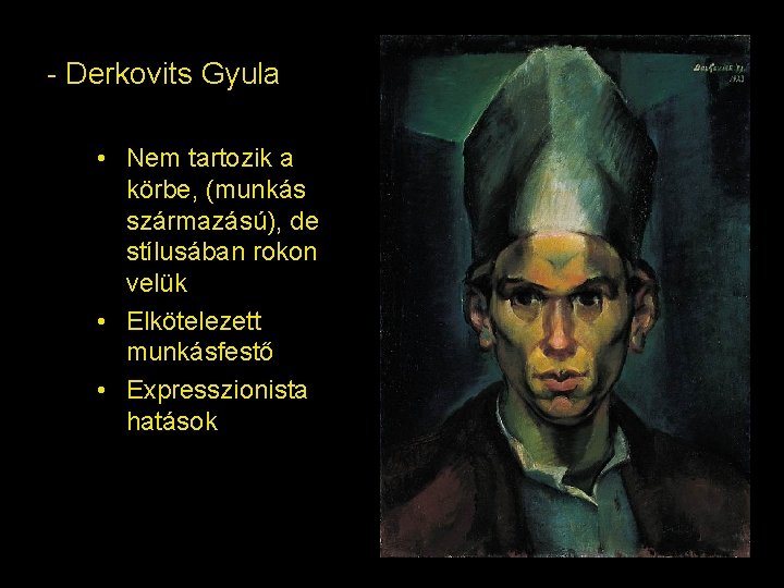 - Derkovits Gyula • Nem tartozik a körbe, (munkás származású), de stílusában rokon velük - Derkovits Gyula • Nem tartozik a körbe, (munkás származású), de stílusában rokon velük