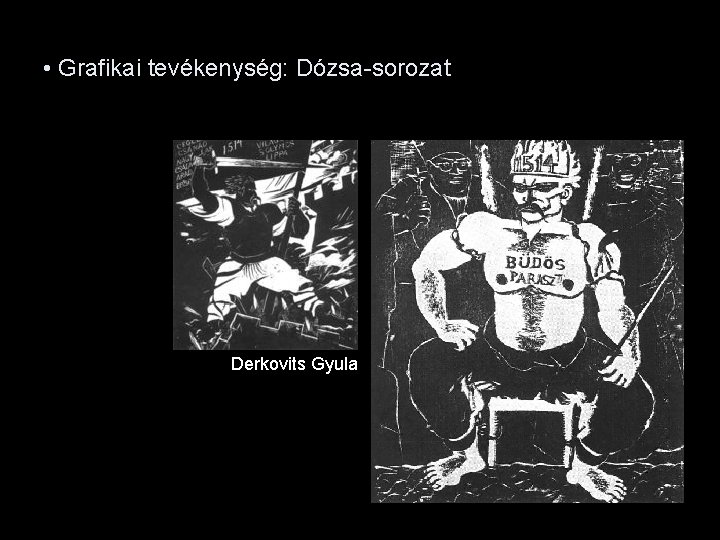 • Grafikai tevékenység: Dózsa-sorozat Derkovits Gyula • Grafikai tevékenység: Dózsa-sorozat Derkovits Gyula