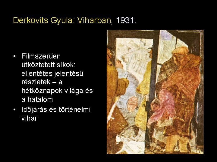 Derkovits Gyula: Viharban, 1931. • Filmszerűen ütköztetett síkok: ellentétes jelentésű részletek – a hétköznapok Derkovits Gyula: Viharban, 1931. • Filmszerűen ütköztetett síkok: ellentétes jelentésű részletek – a hétköznapok