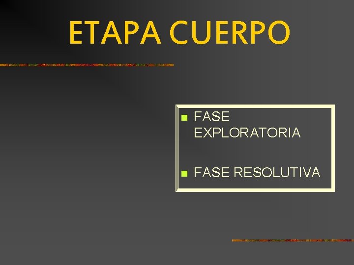 ETAPA CUERPO n FASE EXPLORATORIA n FASE RESOLUTIVA ETAPA CUERPO n FASE EXPLORATORIA n FASE RESOLUTIVA