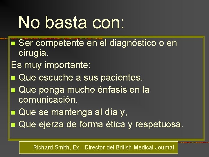 No basta con: Ser competente en el diagnóstico o en cirugía. Es muy importante: No basta con: Ser competente en el diagnóstico o en cirugía. Es muy importante: