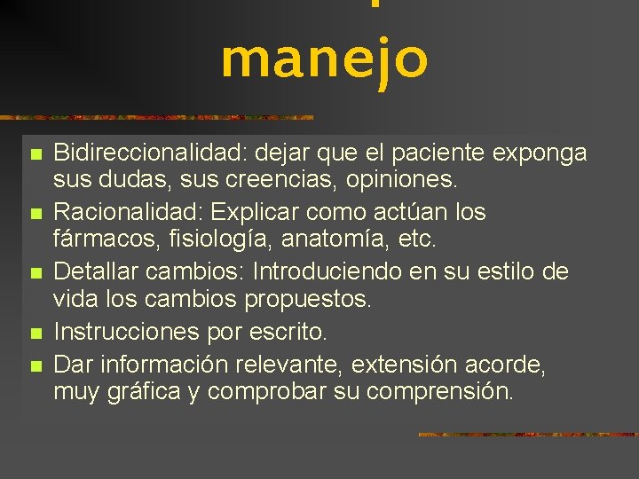 manejo n n n Bidireccionalidad: dejar que el paciente exponga sus dudas, sus creencias, manejo n n n Bidireccionalidad: dejar que el paciente exponga sus dudas, sus creencias,