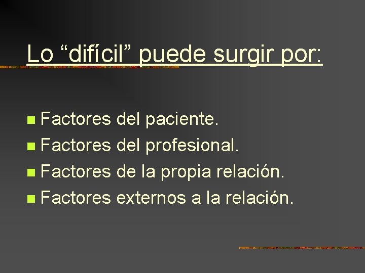 Lo “difícil” puede surgir por: Factores del paciente. n Factores del profesional. n Factores Lo “difícil” puede surgir por: Factores del paciente. n Factores del profesional. n Factores