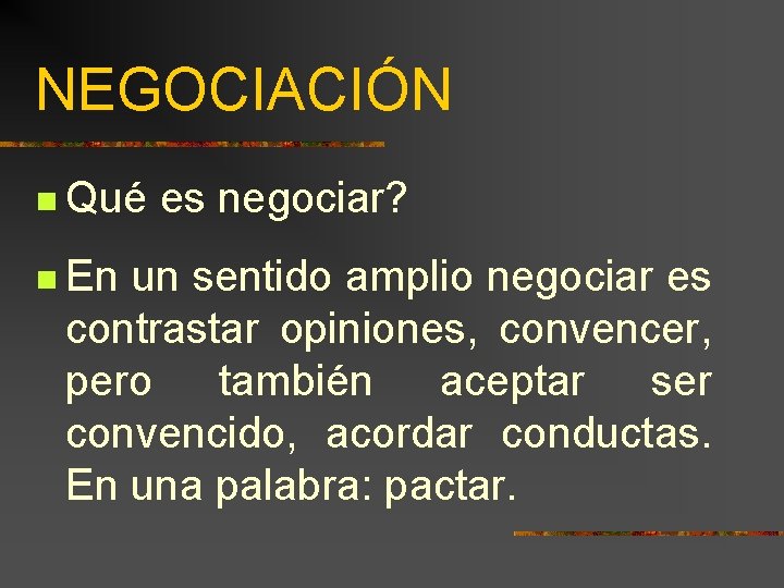 NEGOCIACIÓN n Qué n En es negociar? un sentido amplio negociar es contrastar opiniones, NEGOCIACIÓN n Qué n En es negociar? un sentido amplio negociar es contrastar opiniones,