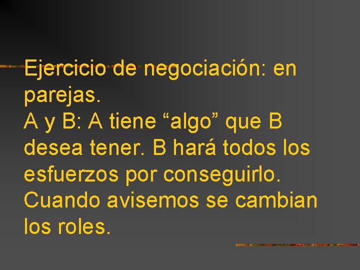 Ejercicio de negociación: en parejas. A y B: A tiene “algo” que B desea Ejercicio de negociación: en parejas. A y B: A tiene “algo” que B desea