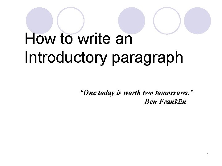 How to write an Introductory paragraph “One today is worth two tomorrows. ” Ben