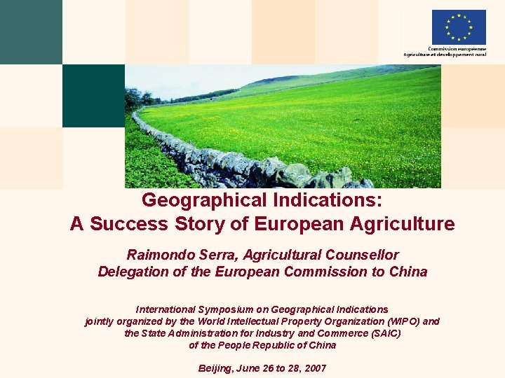 Geographical Indications: A Success Story of European Agriculture Raimondo Serra, Agricultural Counsellor Delegation of