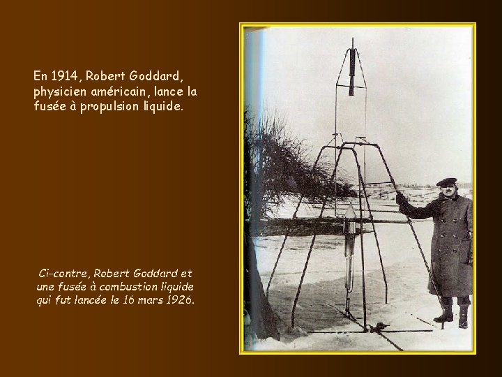 En 1914, Robert Goddard, physicien américain, lance la fusée à propulsion liquide. Ci-contre, Robert