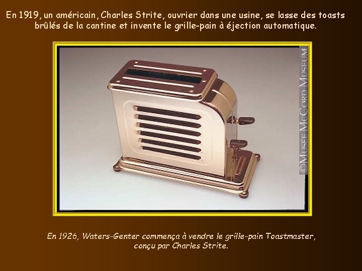 En 1919, un américain, Charles Strite, ouvrier dans une usine, se lasse des toasts