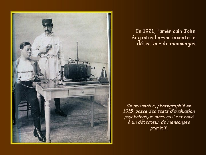 En 1921, l’américain John Augustus Larson invente le détecteur de mensonges. Ce prisonnier, photographié