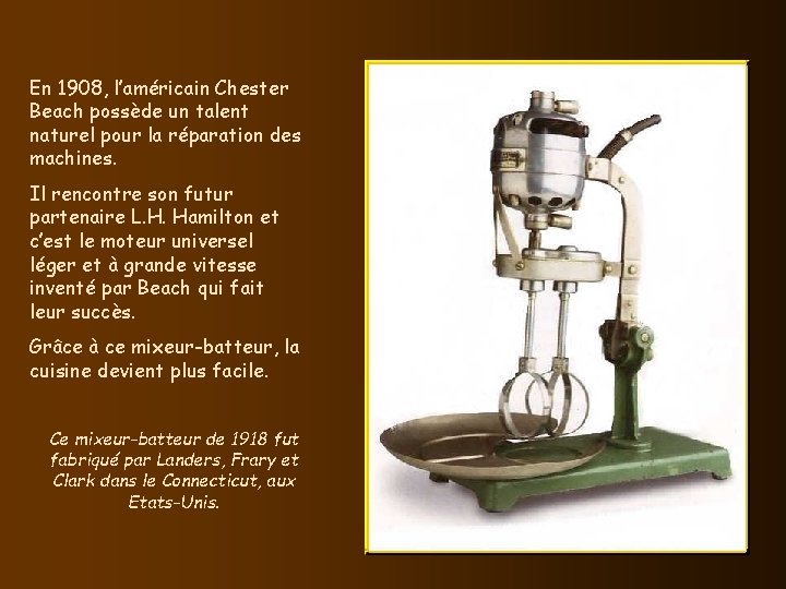 En 1908, l’américain Chester Beach possède un talent naturel pour la réparation des machines.