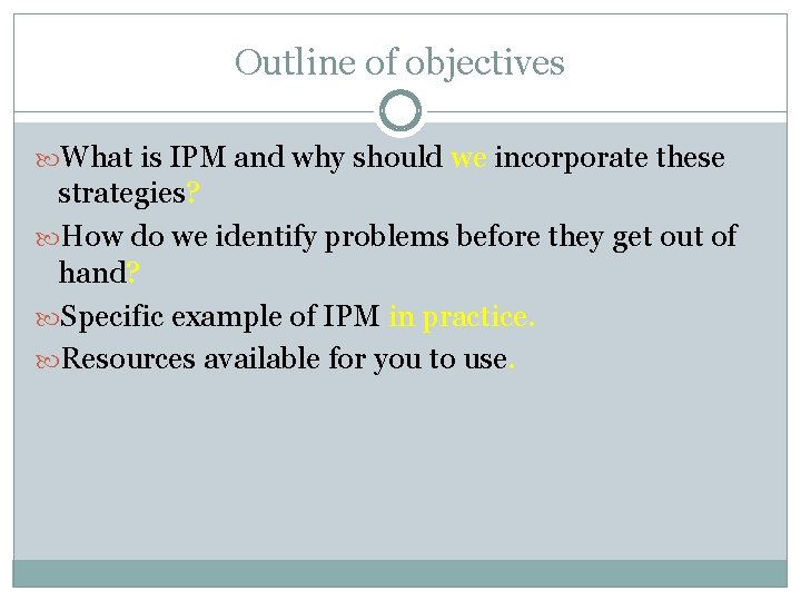 Outline of objectives What is IPM and why should we incorporate these strategies? How