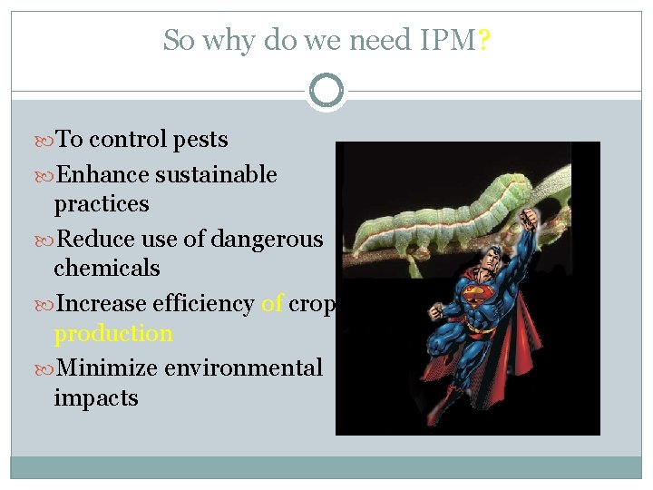 So why do we need IPM? To control pests Enhance sustainable practices Reduce use