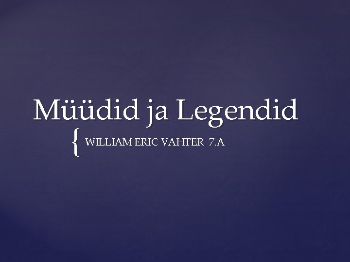 Müüdid ja Legendid { WILLIAM ERIC VAHTER 7. A 